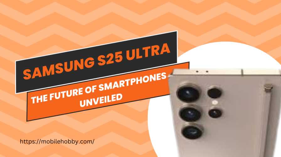 Samsung S25 Ultra: The Future of Smartphones Unveiled