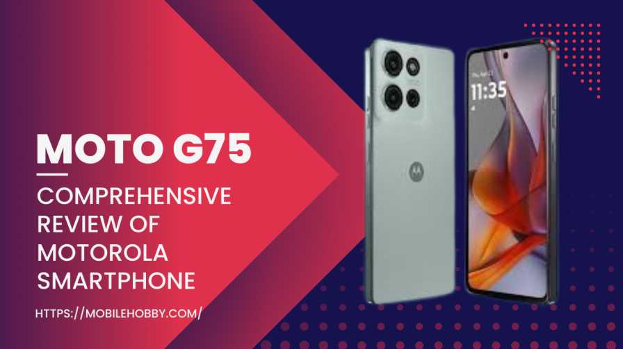 Moto G75: Comprehensive Review of Motorola Smartphone