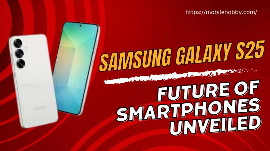 Samsung Galaxy S25: Future of Smartphones Unveiled