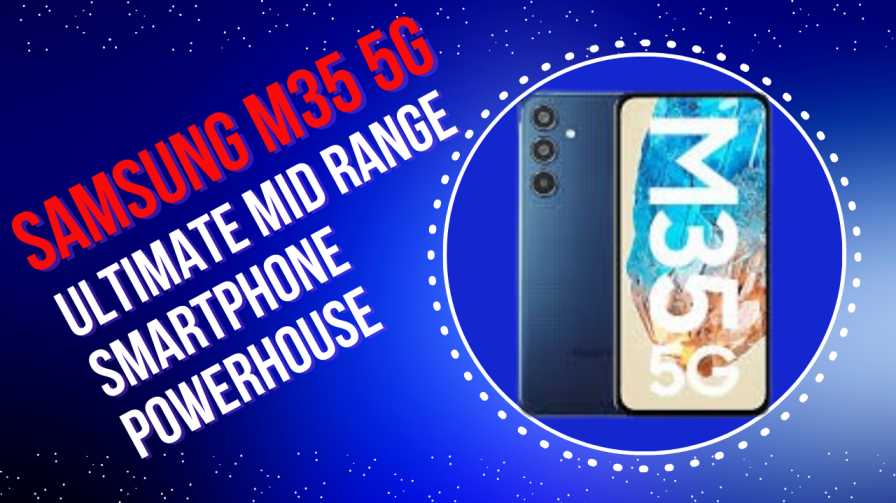 Samsung M35 5G: Ultimate Mid Range Smartphone Powerhouse